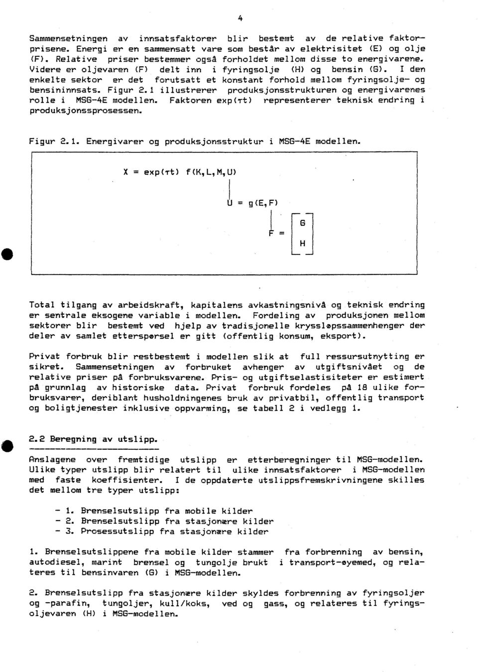 I den enkelte sektor er det forutsatt et konstant forhold mellom fyringsolje- og bensininnsats. Figur 2.1 illustrerer produksjonsstrukturen og energivarenes rolle i MSG-4E modellen.