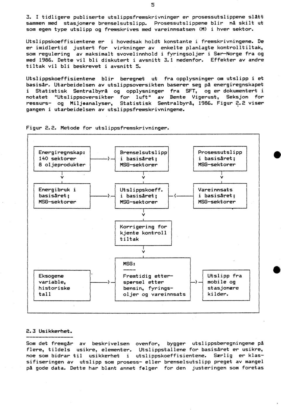 De er imidlertid justert for virkninger av enkelte planlagte kontrolltiltak, som regulering av maksimalt svovelinnhold i fyringsoljer i Ser-Norge fra og med 1986. Dette vil bli diskutert i avsnitt 3.