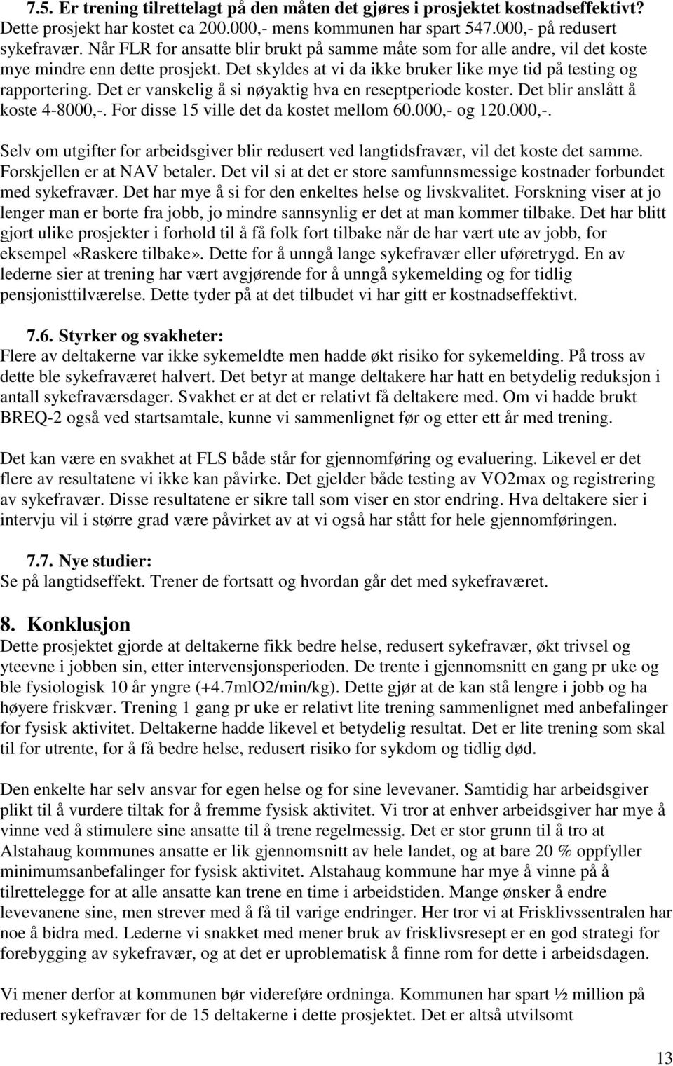 Det er vanskelig å si nøyaktig hva en reseptperiode koster. Det blir anslått å koste 4-8000,-. For disse 15 ville det da kostet mellom 60.000,- og 120.000,-. Selv om utgifter for arbeidsgiver blir redusert ved langtidsfravær, vil det koste det samme.