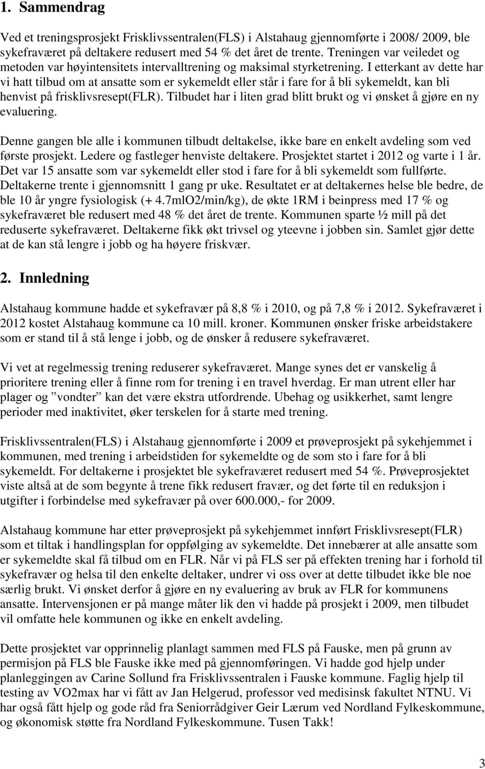 I etterkant av dette har vi hatt tilbud om at ansatte som er sykemeldt eller står i fare for å bli sykemeldt, kan bli henvist på frisklivsresept(flr).