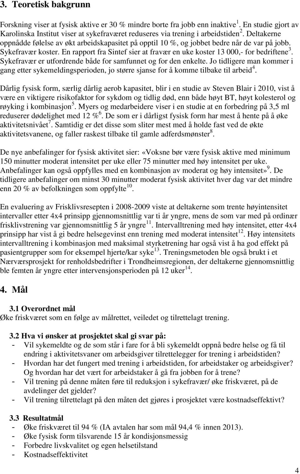 Deltakerne oppnådde følelse av økt arbeidskapasitet på opptil 10 %, og jobbet bedre når de var på jobb. Sykefravær koster. En rapport fra Sintef sier at fravær en uke koster 13 000,- for bedriftene 3.