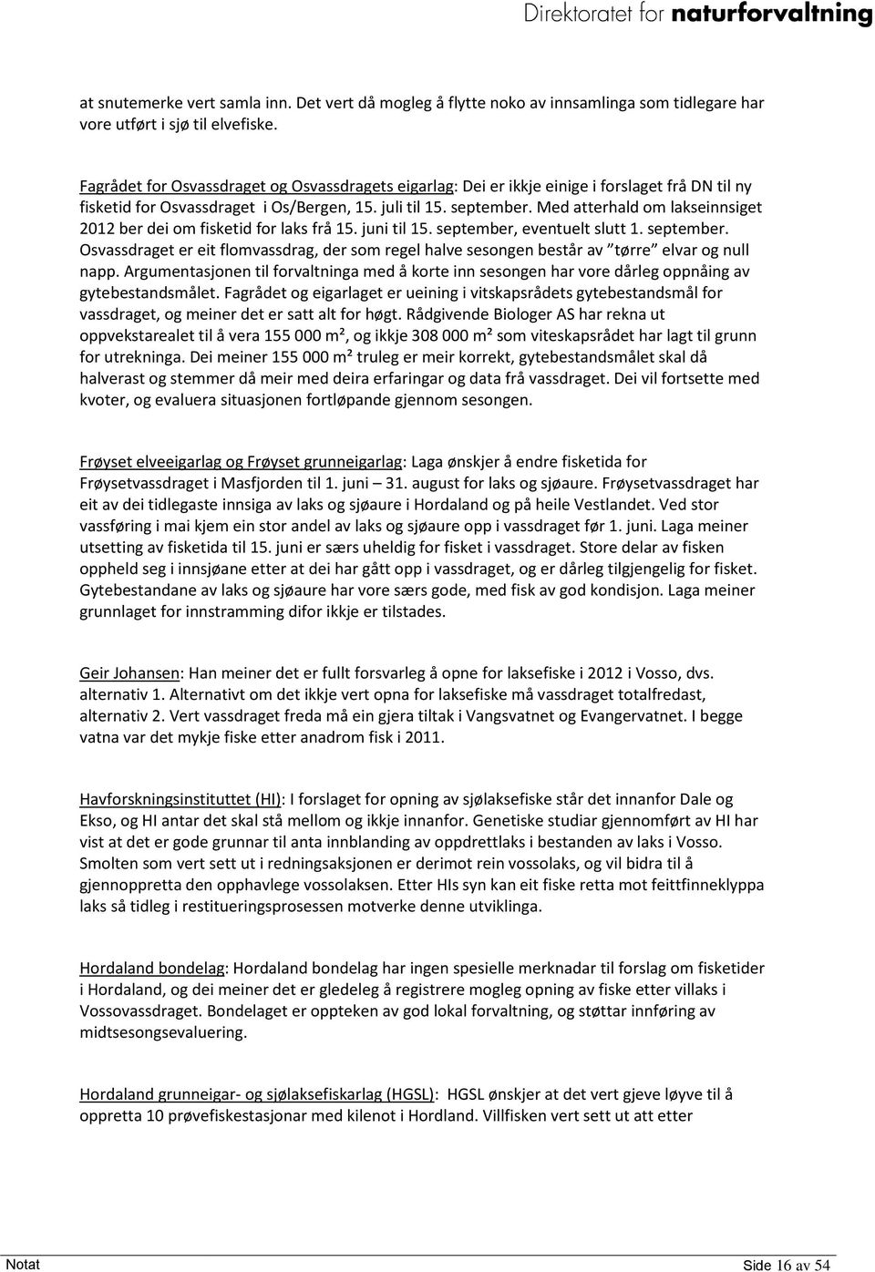 Med atterhald om lakseinnsiget 2012 ber dei om fisketid for laks frå 15. juni til 15. september, eventuelt slutt 1. september. Osvassdraget er eit flomvassdrag, der som regel halve sesongen består av tørre elvar og null napp.