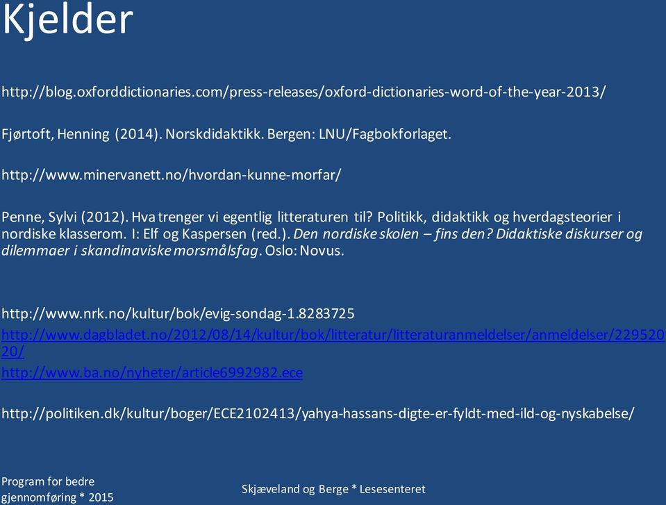 Didaktiske diskurser og dilemmaer i skandinaviske morsmålsfag. Oslo: Novus. http://www.nrk.no/kultur/bok/evig- sondag- 1.8283725 http://www.dagbladet.