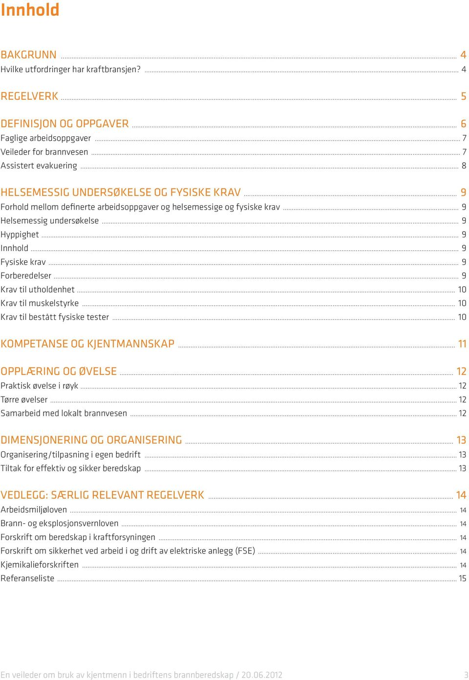 .. 9 Forberedelser... 9 Krav til utholdenhet... 10 Krav til muskelstyrke... 10 Krav til bestått fysiske tester... 10 KOMPETANSE OG KJENTMANNSKAP... 11 OPPLÆRING OG ØVELSE... 12 Praktisk øvelse i røyk.