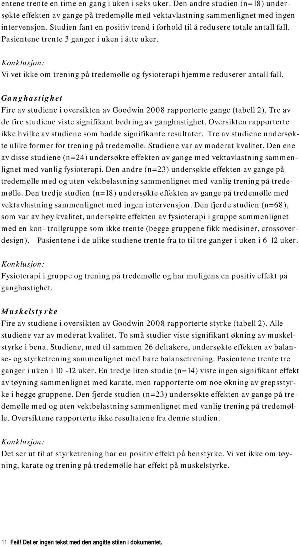 Konklusjon: Vi vet ikke om trening på tredemølle og fysioterapi hjemme reduserer antall fall. Ganghastighet Fire av studiene i oversikten av Goodwin 2008 rapporterte gange (tabell 2).