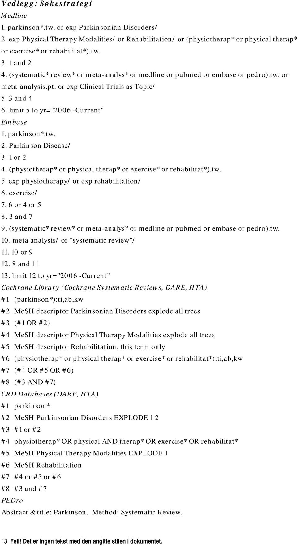 (systematic* review* or meta-analys* or medline or pubmed or embase or pedro).tw. or meta-analysis.pt. or exp Clinical Trials as Topic/ 5. 3 and 4 6. limit 5 to yr="2006 -Current" Embase 1.