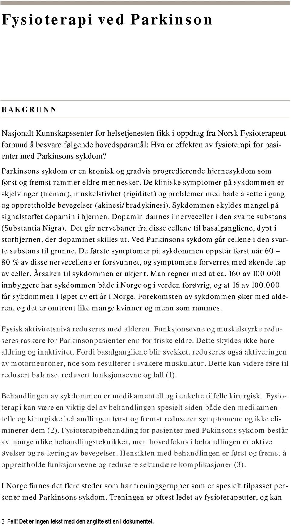 De kliniske symptomer på sykdommen er skjelvinger (tremor), muskelstivhet (rigiditet) og problemer med både å sette i gang og opprettholde bevegelser (akinesi/bradykinesi).