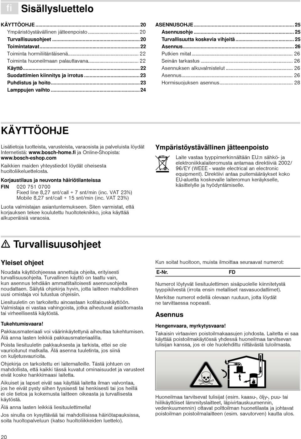 .. 25 Turvallisuutta koskevia vihjeitä... 25 Asennus... 26 Putkien mitat... 26 Seinän tarkastus... 26 Asennuksen alkuvalmistelut... 26 Asennus... 26 Hormisuojuksen asennus.