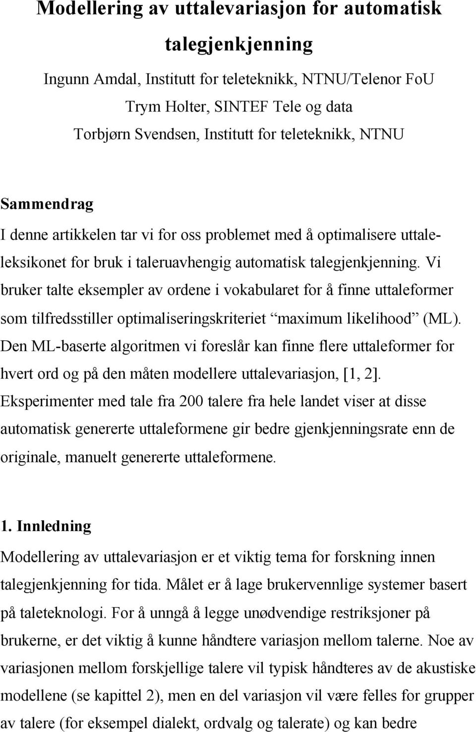 Vi bruker talte eksempler av ordene i vokabularet for å finne uttaleformer som tilfredsstiller optimaliseringskriteriet maximum likelihood (ML).