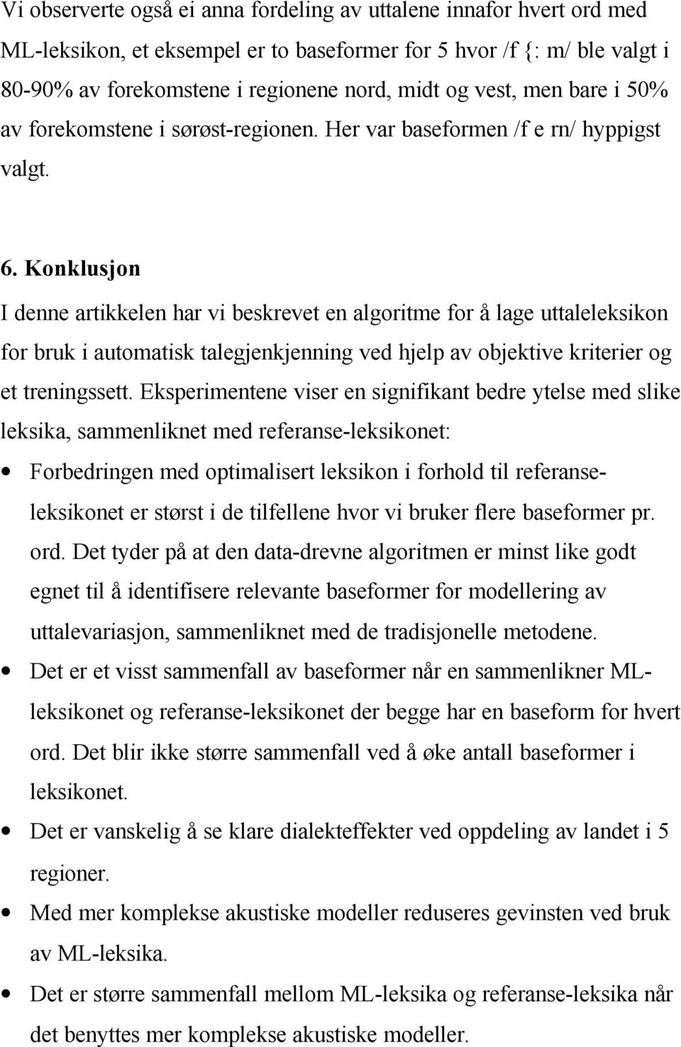 Konklusjon I denne artikkelen har vi beskrevet en algoritme for å lage uttaleleksikon for bruk i automatisk talegjenkjenning ved hjelp av objektive kriterier og et treningssett.