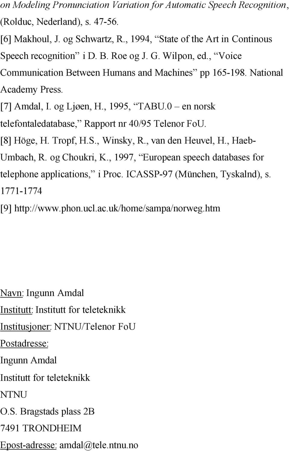 0 en norsk telefontaledatabase, Rapport nr 40/95 Telenor FoU. [8] Höge, H. Tropf, H.S., Winsky, R., van den Heuvel, H., Haeb- Umbach, R. og Choukri, K.