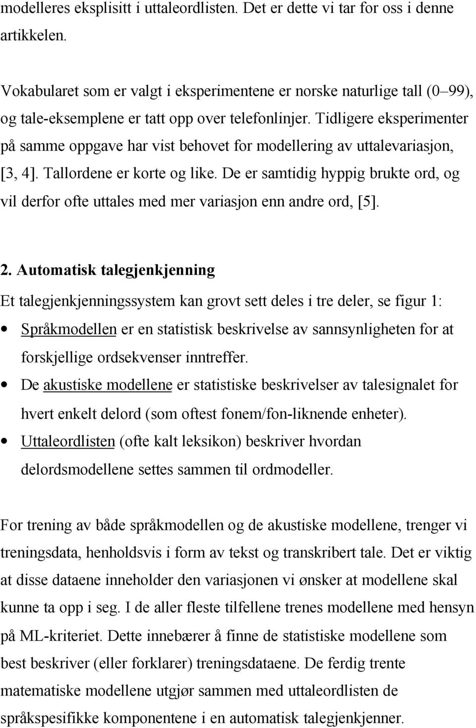 Tidligere eksperimenter på samme oppgave har vist behovet for modellering av uttalevariasjon, [3, 4]. Tallordene er korte og like.