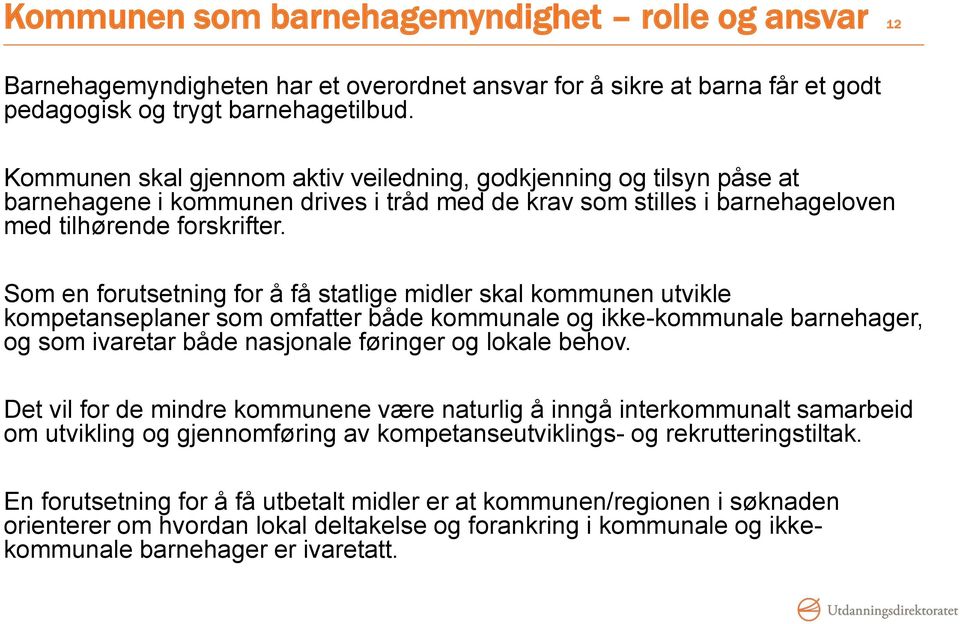 Som en forutsetning for å få statlige midler skal kommunen utvikle kompetanseplaner som omfatter både kommunale og ikke-kommunale barnehager, og som ivaretar både nasjonale føringer og lokale behov.