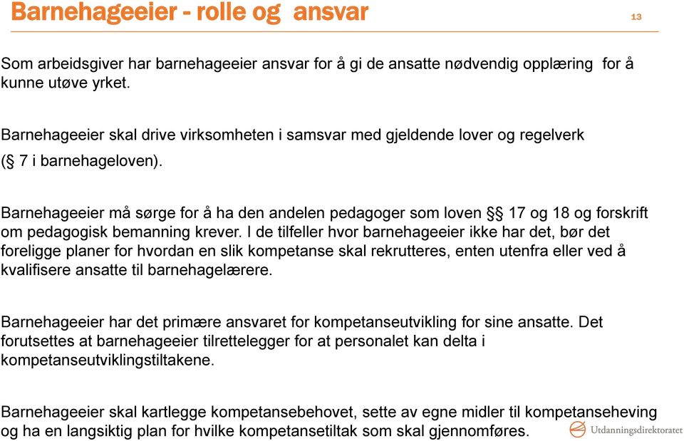 Barnehageeier må sørge for å ha den andelen pedagoger som loven 17 og 18 og forskrift om pedagogisk bemanning krever.