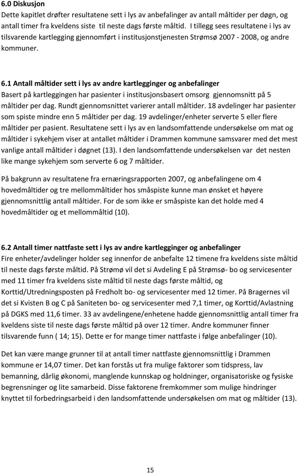 1 er sett i lys av andre kartlegginger og anbefalinger Basert på kartleggingen har pasienter i institusjonsbasert omsorg gjennomsnitt på 5 er per dag. Rundt gjennomsnittet varierer antall er.