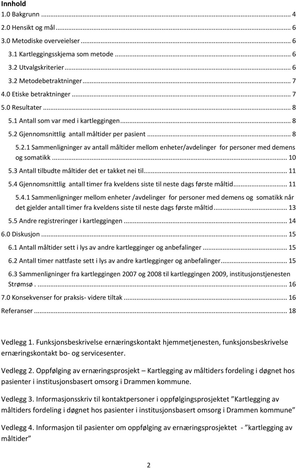 3 tilbudte er det er takket nei til... 11 5.4 Gjennomsnittlig antall fra til neste dags... 11 5.4.1 Sammenligninger enheter /er for personer med demens og somatikk når det gjelder antall fra til neste dags.