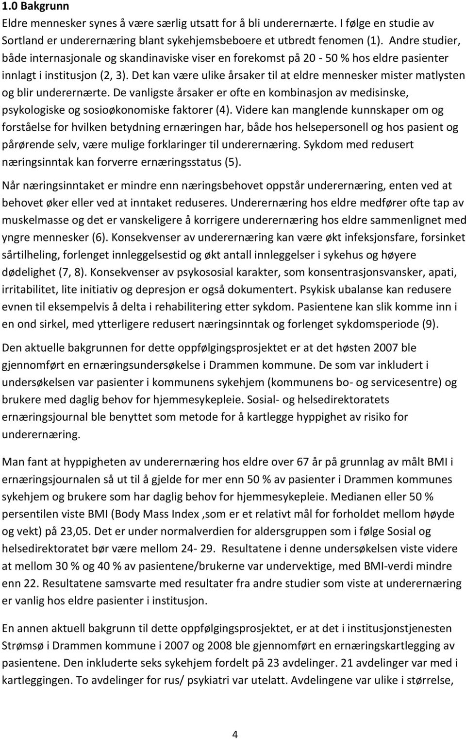 Det kan være ulike årsaker til at eldre mennesker mister matlysten og blir underernærte. De vanligste årsaker er ofte en kombinasjon av medisinske, psykologiske og sosioøkonomiske faktorer (4).