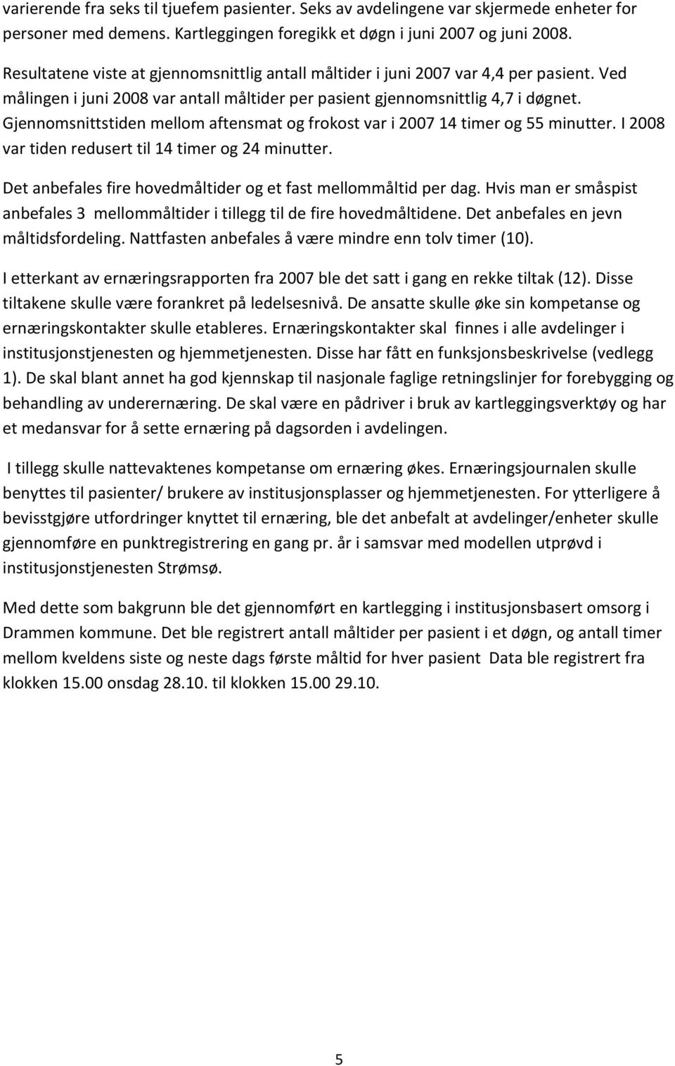 Gjennomsnittstiden aftensmat og frokost var i 27 14 og 55 minutter. I 28 var tiden redusert til 14 og 24 minutter. Det anbefales fire hoveder og et fast per dag.