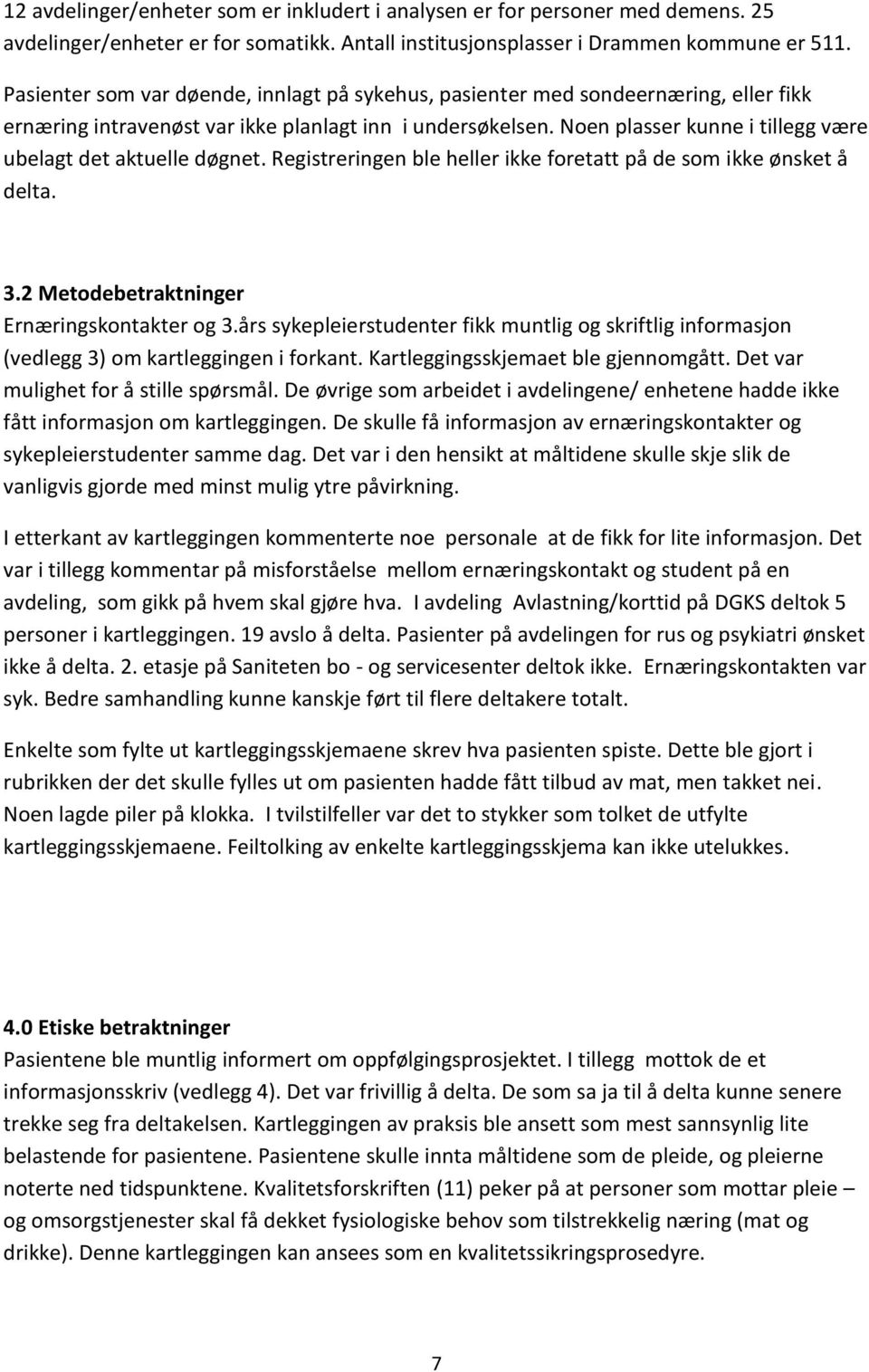 Noen plasser kunne i tillegg være ubelagt det aktuelle døgnet. Registreringen ble heller ikke foretatt på de som ikke ønsket å delta. 3.2 Metodebetraktninger Ernæringskontakter og 3.