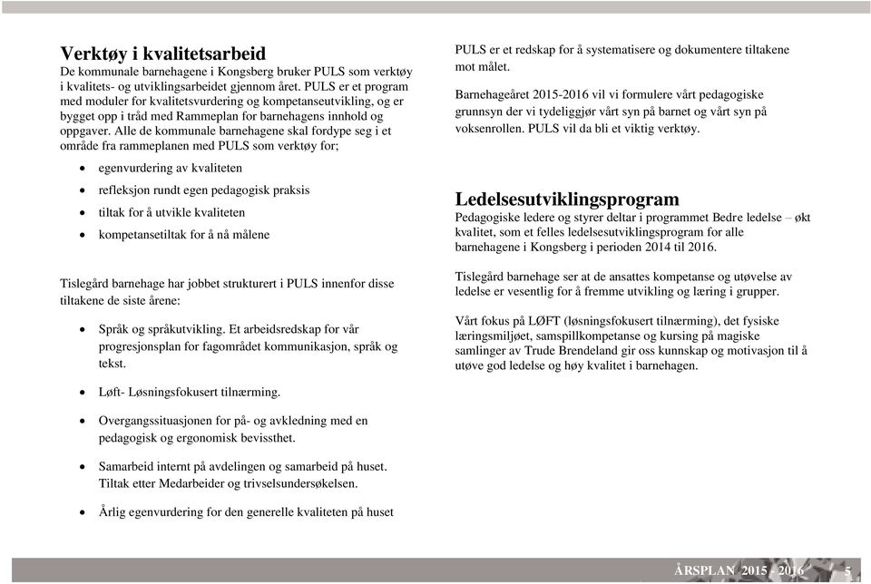 Alle de kommunale barnehagene skal fordype seg i et område fra rammeplanen med PULS som verktøy for; egenvurdering av kvaliteten refleksjon rundt egen pedagogisk praksis tiltak for å utvikle