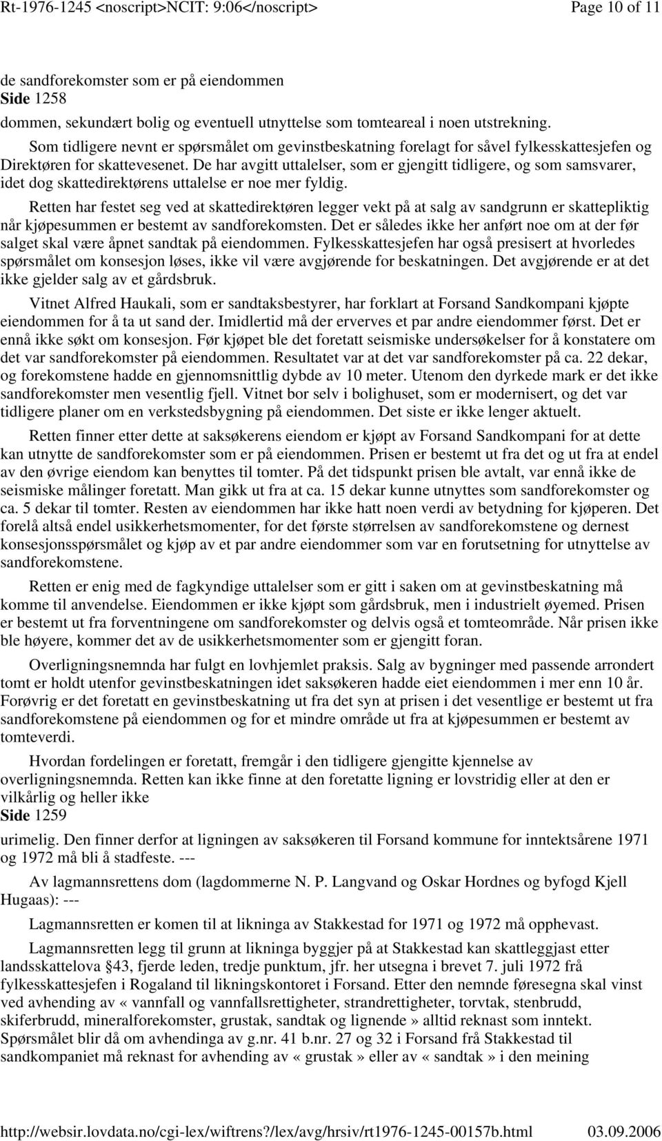 De har avgitt uttalelser, som er gjengitt tidligere, og som samsvarer, idet dog skattedirektørens uttalelse er noe mer fyldig.