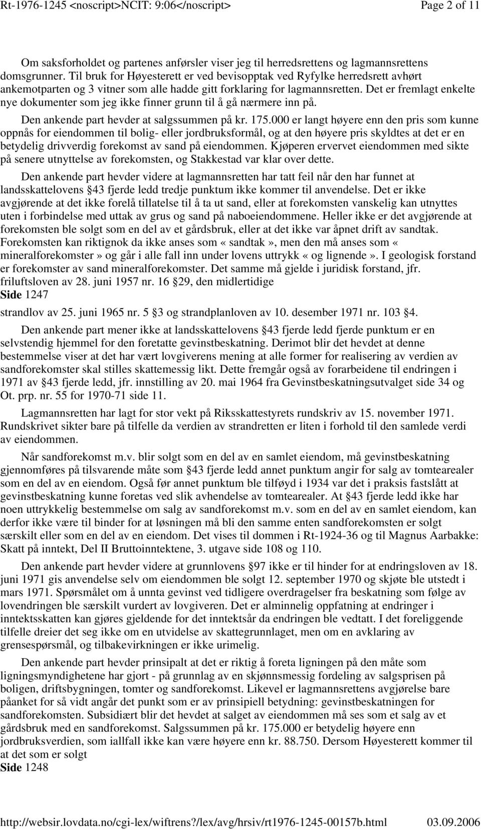 Det er fremlagt enkelte nye dokumenter som jeg ikke finner grunn til å gå nærmere inn på. Den ankende part hevder at salgssummen på kr. 175.