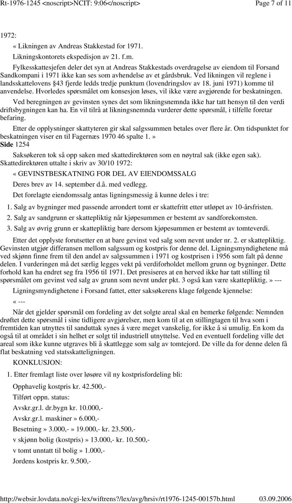 Ved likningen vil reglene i landsskattelovens 43 fjerde ledds tredje punktum (lovendringslov av 18. juni 1971) komme til anvendelse.