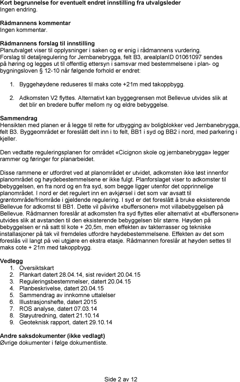 Forslag til detaljregulering for Jernbanebrygga, felt B3, arealplanid 01061097 sendes på høring og legges ut til offentlig ettersyn i samsvar med bestemmelsene i plan- og bygningsloven 12-10 når