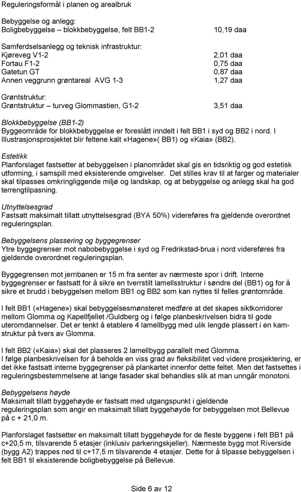 foreslått inndelt i felt BB1 i syd og BB2 i nord. I Illustrasjonsprosjektet blir feltene kalt «Hagene»( BB1) og «Kaia» (BB2).