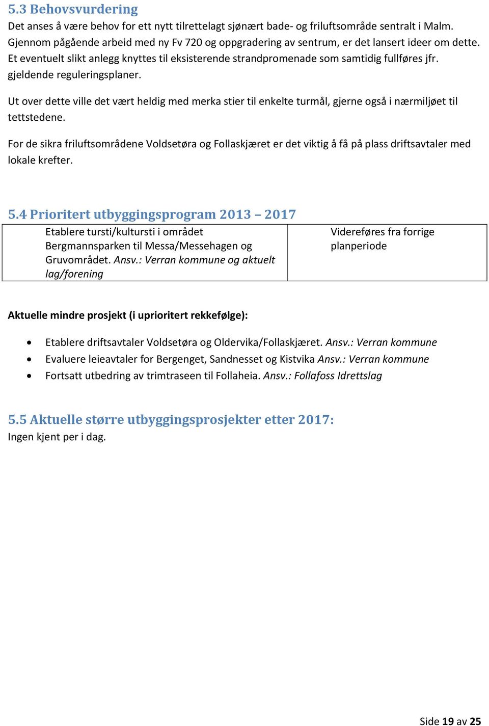 gjeldende reguleringsplaner. Ut over dette ville det vært heldig med merka stier til enkelte turmål, gjerne også i nærmiljøet til tettstedene.