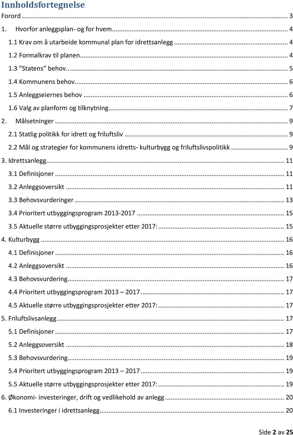 .. 9 3. Idrettsanlegg... 11 3.1 Definisjoner... 11 3.2 Anleggsoversikt... 11 3.3 Behovsvurderinger... 13 3.4 Prioritert utbyggingsprogram 2013-2017... 15 3.