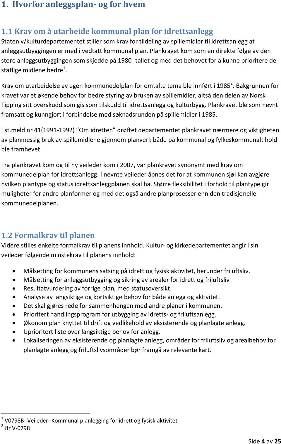 plan. Plankravet kom som en direkte følge av den store anleggsutbyggingen som skjedde på 1980- tallet og med det behovet for å kunne prioritere de statlige midlene bedre 1.