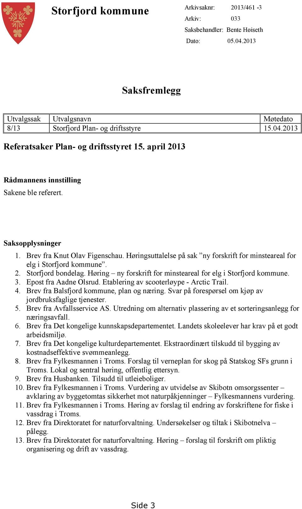 Høring ny forskrift for minsteareal for elg i Storfjord kommune. 3. Epost fra Aadne Olsrud. Etablering av scooterløype - Arctic Trail. 4. Brev fra Balsfjord kommune, plan og næring.