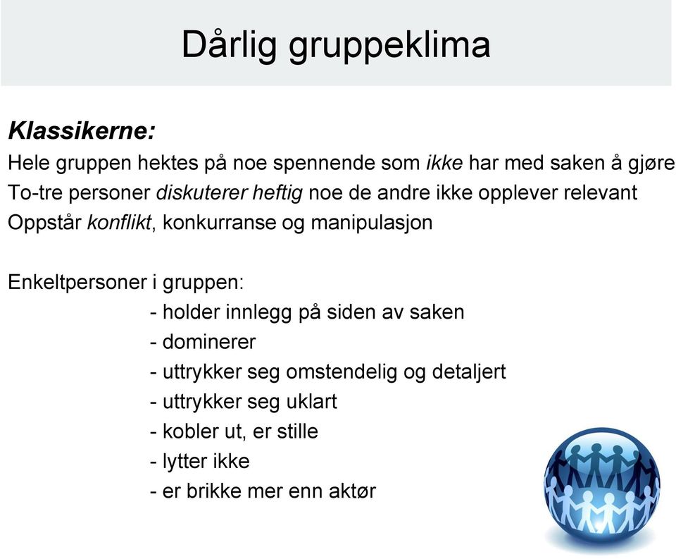 manipulasjon Enkeltpersoner i gruppen: - holder innlegg på siden av saken - dominerer - uttrykker seg