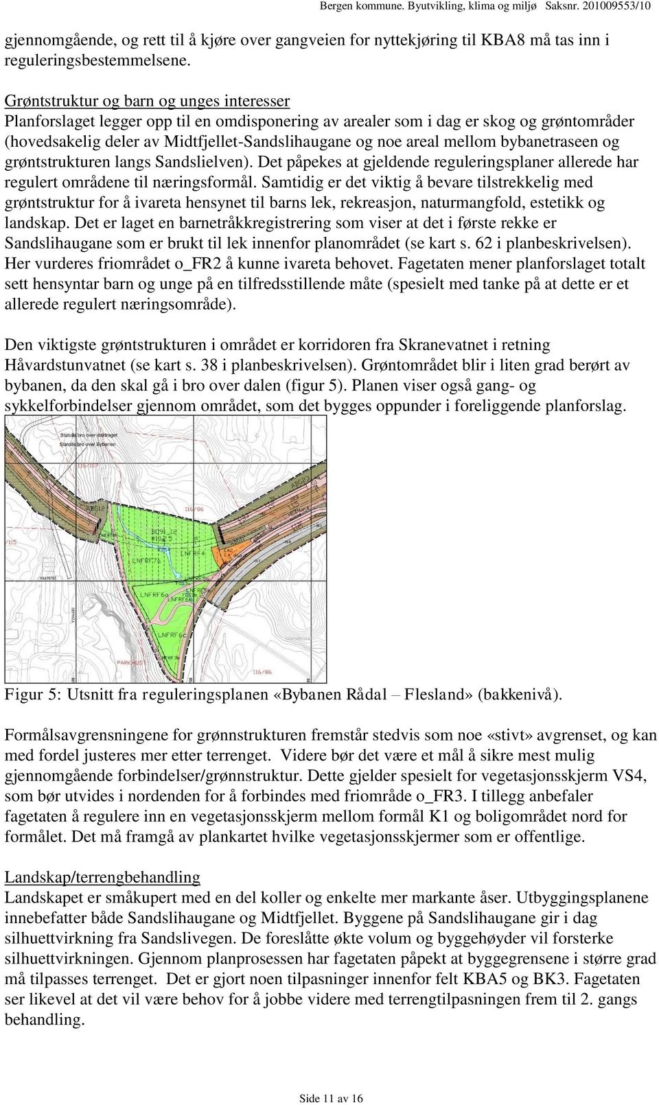 mellom bybanetraseen og grøntstrukturen langs Sandslielven). Det påpekes at gjeldende reguleringsplaner allerede har regulert områdene til næringsformål.