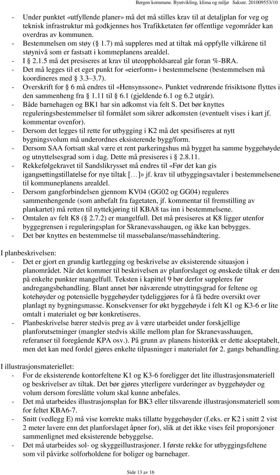 - Det må legges til et eget punkt for «eierform» i bestemmelsene (bestemmelsen må koordineres med 3.3 3.7). - Overskrift for 6 må endres til «Hensynssone».