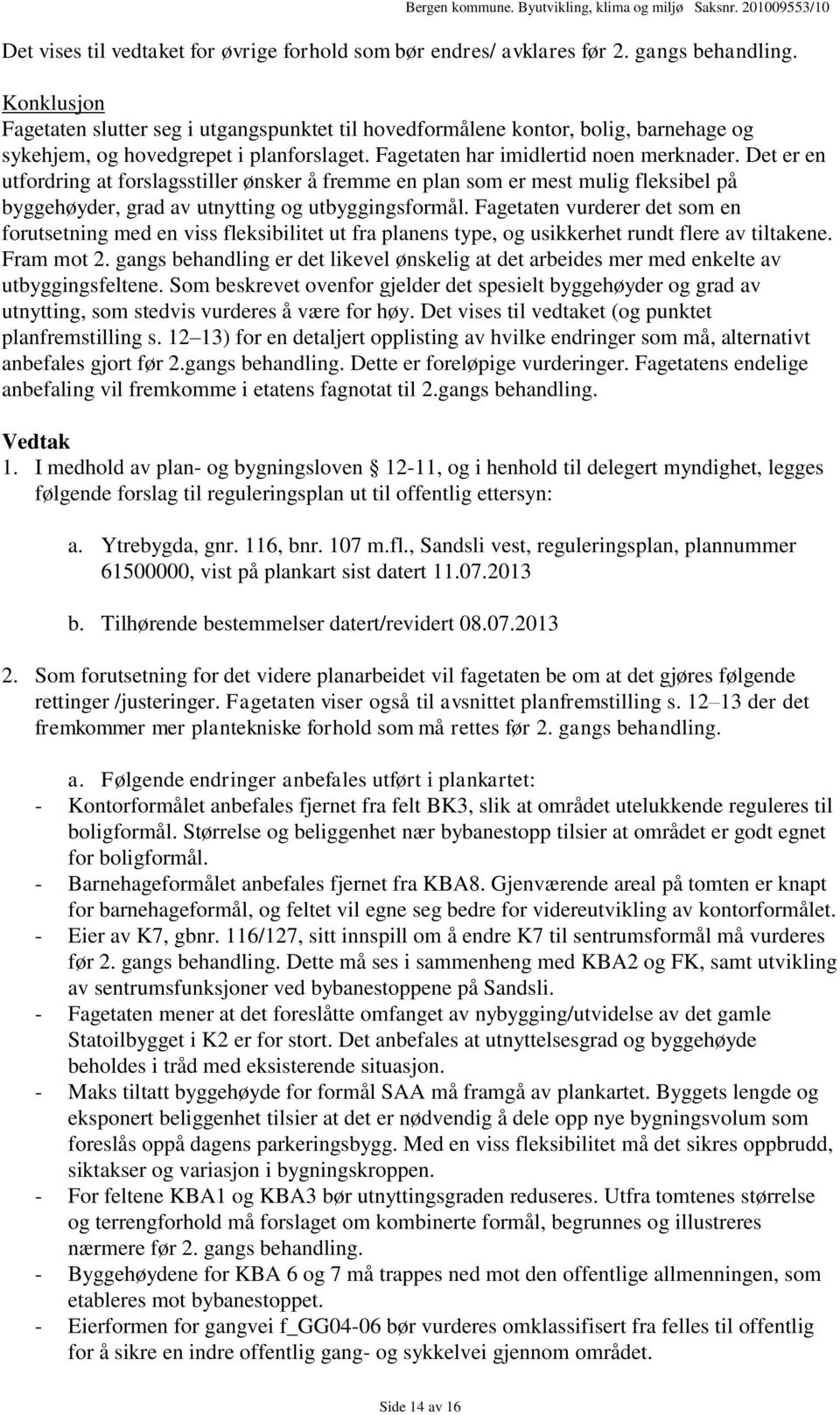 Det er en utfordring at forslagsstiller ønsker å fremme en plan som er mest mulig fleksibel på byggehøyder, grad av utnytting og utbyggingsformål.