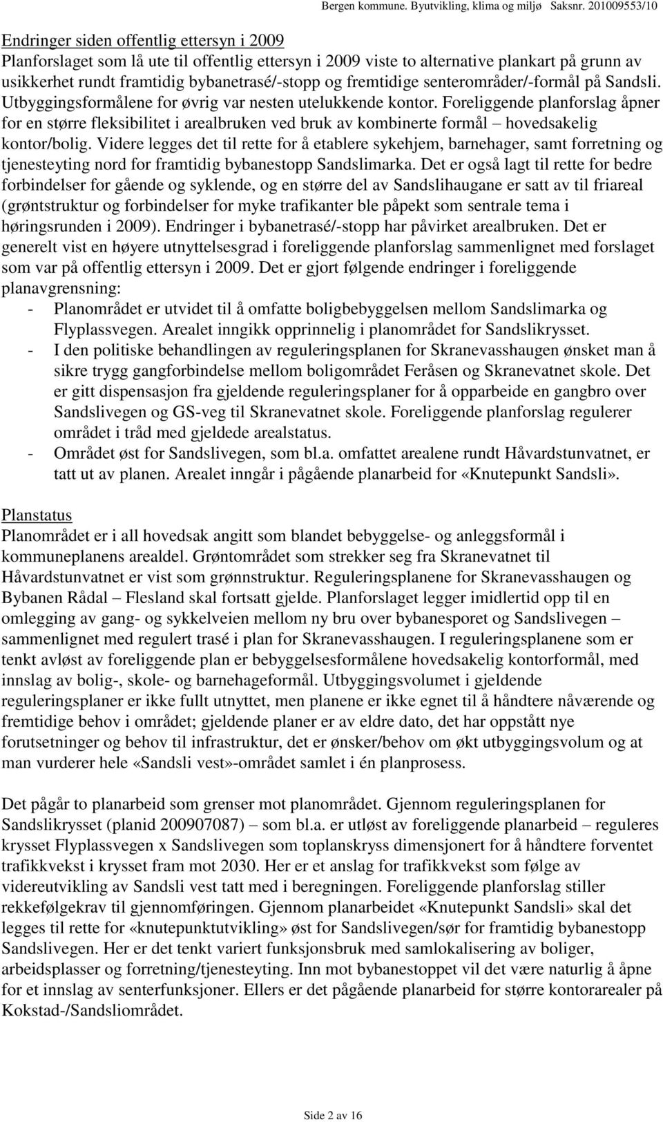 Foreliggende planforslag åpner for en større fleksibilitet i arealbruken ved bruk av kombinerte formål hovedsakelig kontor/bolig.