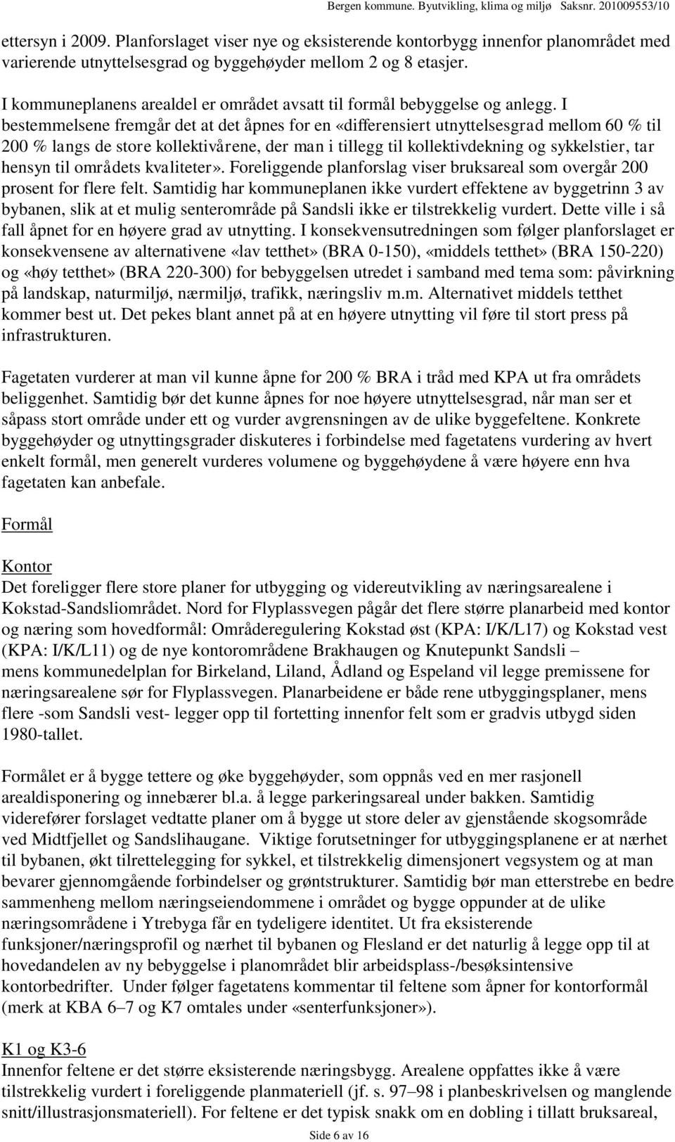 I bestemmelsene fremgår det at det åpnes for en «differensiert utnyttelsesgrad mellom 60 % til 200 % langs de store kollektivårene, der man i tillegg til kollektivdekning og sykkelstier, tar hensyn