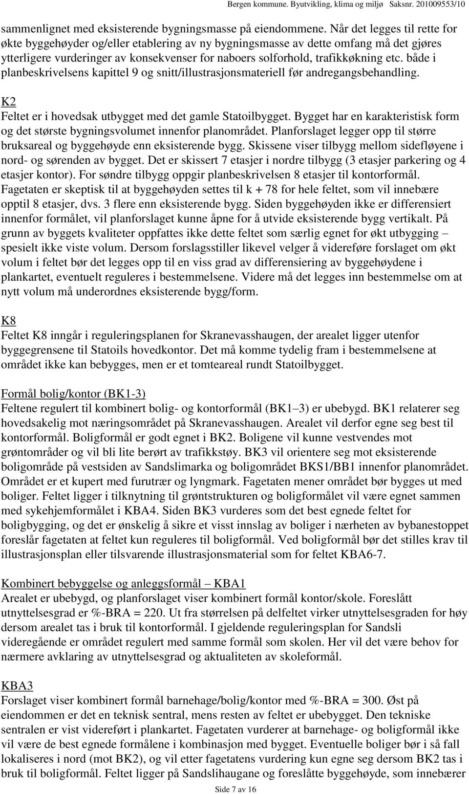 både i planbeskrivelsens kapittel 9 og snitt/illustrasjonsmateriell før andregangsbehandling. K2 Feltet er i hovedsak utbygget med det gamle Statoilbygget.