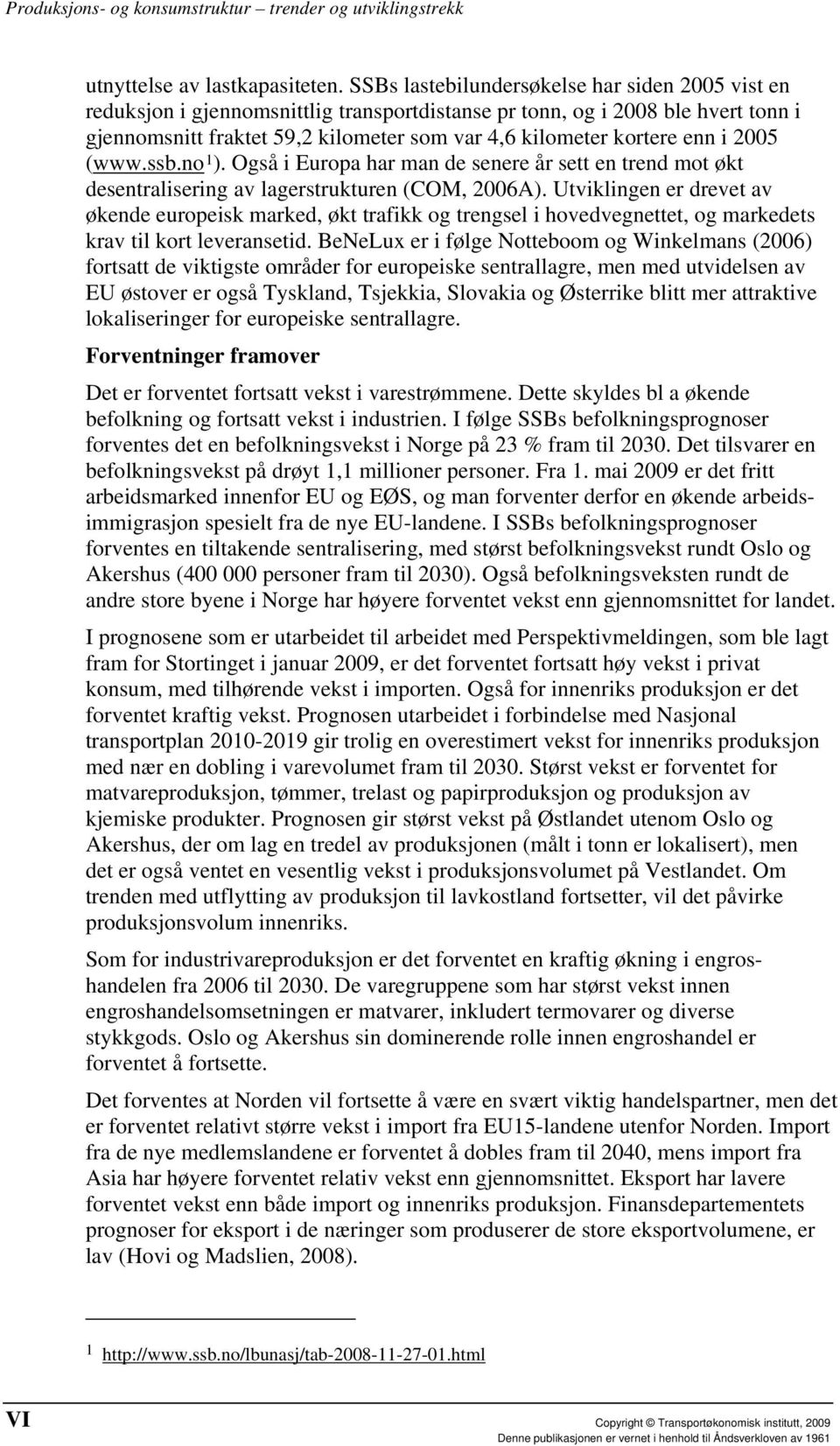 enn i 2005 (www.ssb.no 1 ). Også i Europa har man de senere år sett en trend mot økt desentralisering av lagerstrukturen (COM, 2006A).