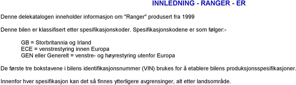 Spesifikasjonskodene er som følger:- GB = Storbritannia og Irland ECE = venstrestyring innen Europa GEN eller Generelt = venstre-