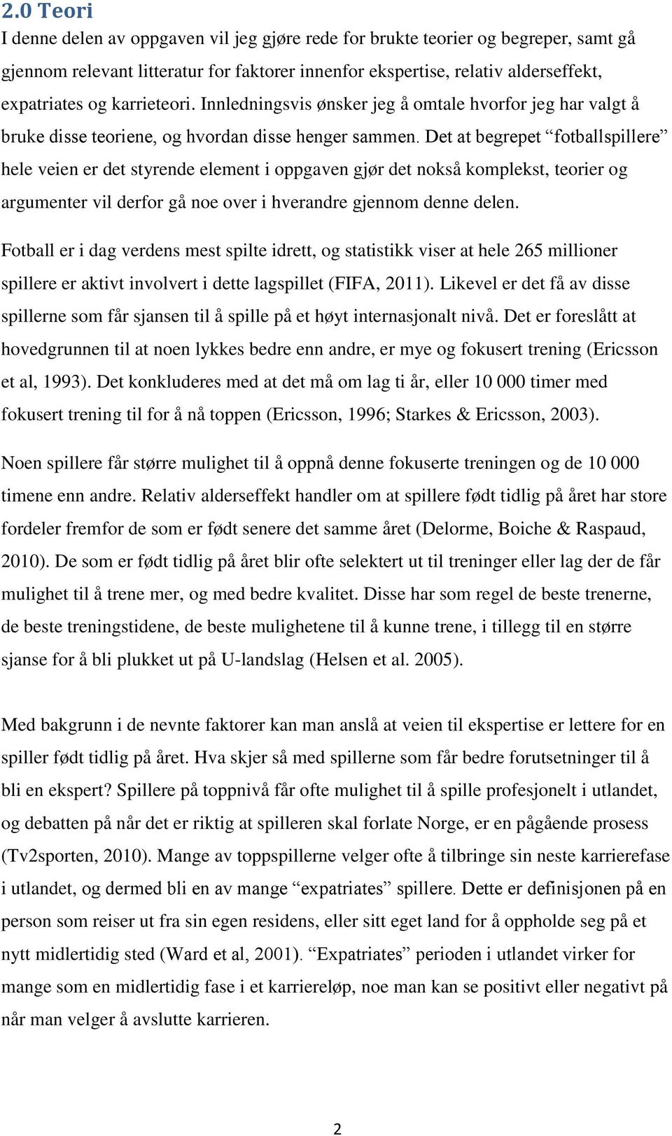 Det at begrepet fotballspillere hele veien er det styrende element i oppgaven gjør det nokså komplekst, teorier og argumenter vil derfor gå noe over i hverandre gjennom denne delen.