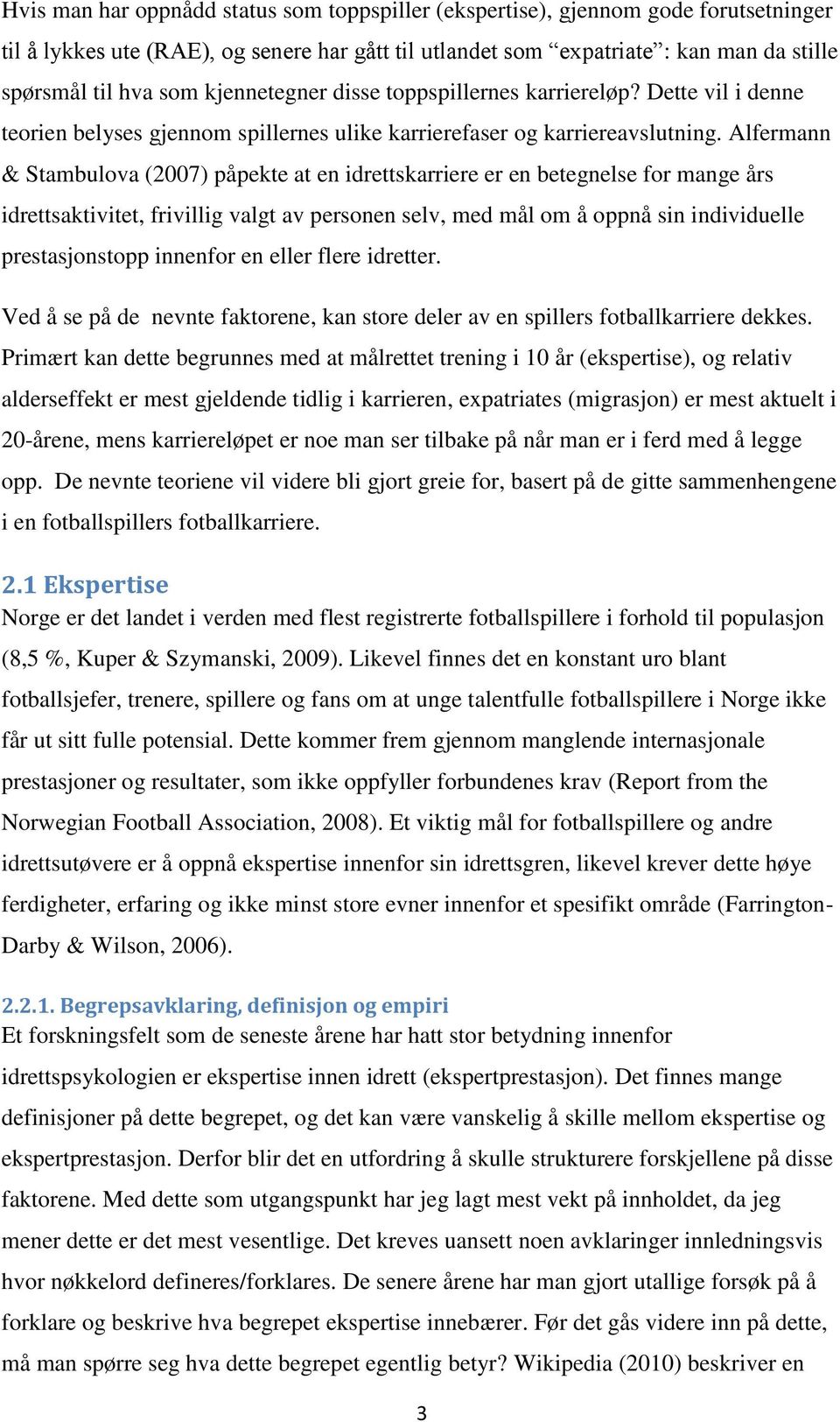 Alfermann & Stambulova (2007) påpekte at en idrettskarriere er en betegnelse for mange års idrettsaktivitet, frivillig valgt av personen selv, med mål om å oppnå sin individuelle prestasjonstopp