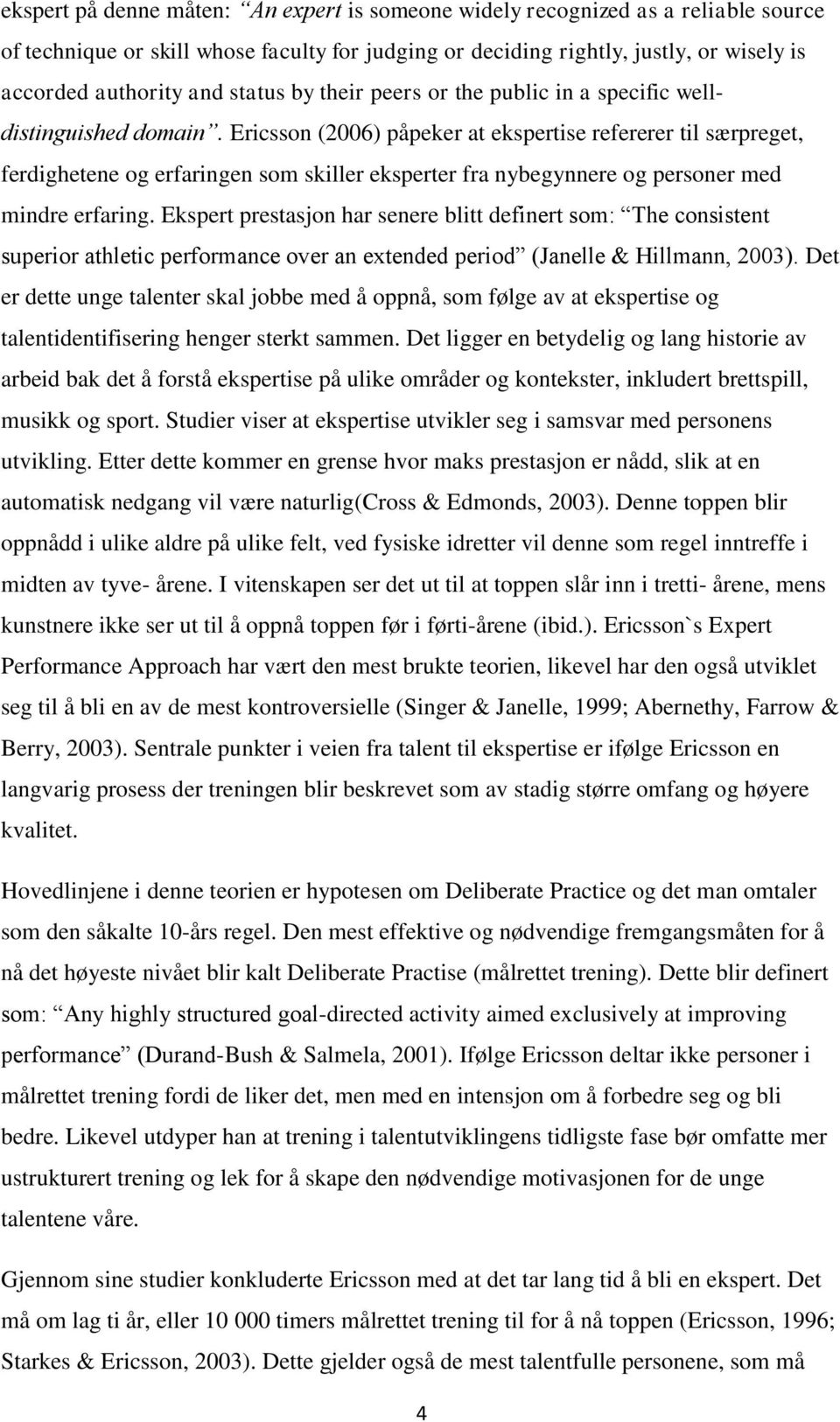 Ericsson (2006) påpeker at ekspertise refererer til særpreget, ferdighetene og erfaringen som skiller eksperter fra nybegynnere og personer med mindre erfaring.