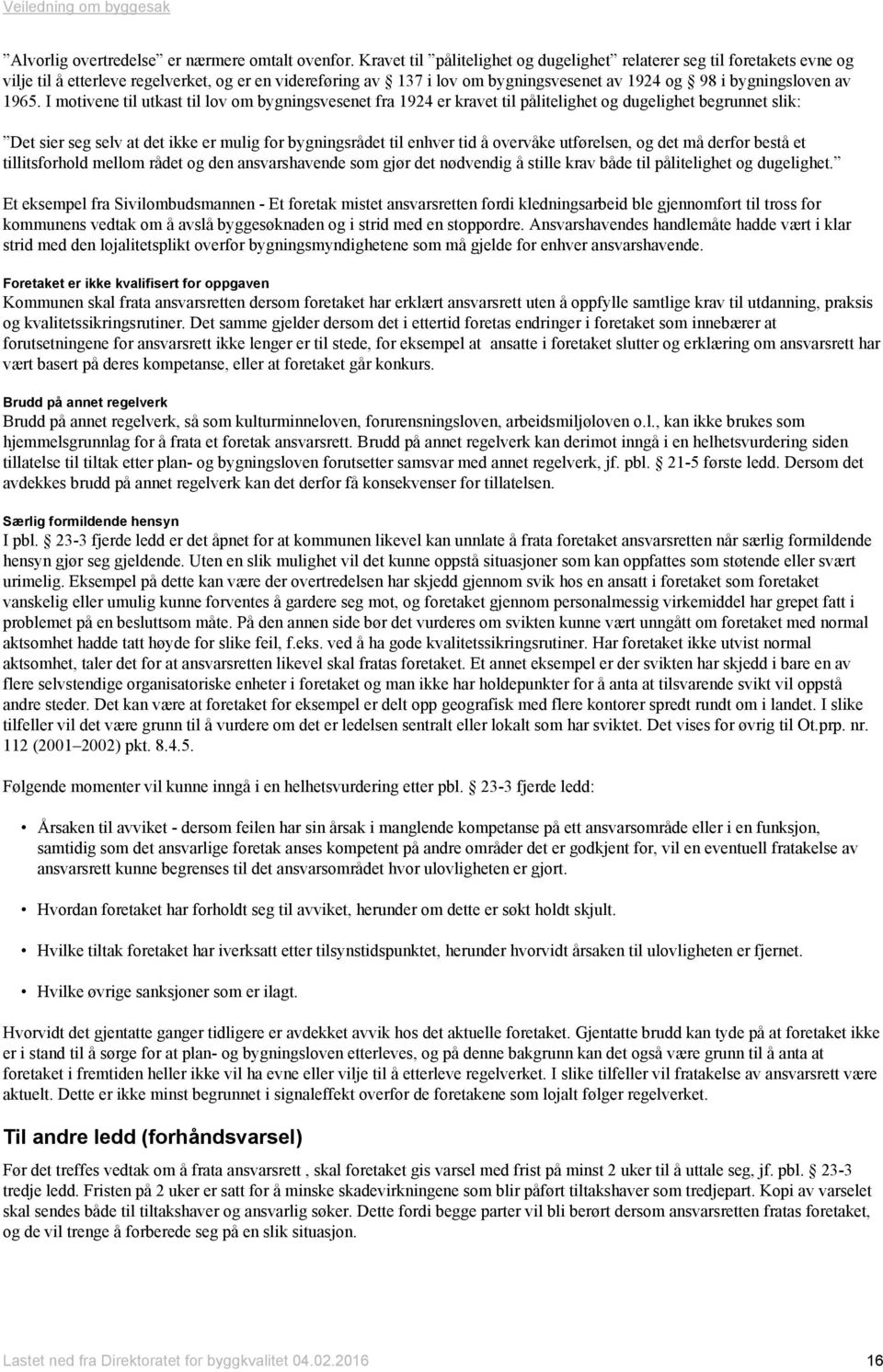 1965. I motivene til utkast til lov om bygningsvesenet fra 1924 er kravet til pålitelighet og dugelighet begrunnet slik: Det sier seg selv at det ikke er mulig for bygningsrådet til enhver tid å