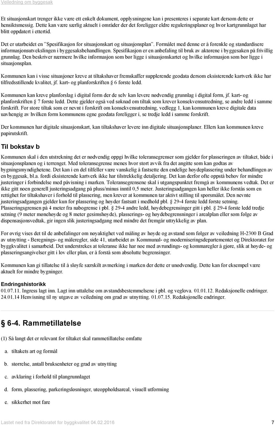 Det er utarbeidet en Spesifikasjon for situasjonskart og situasjonsplan. Formålet med denne er å forenkle og standardisere informasjonsutvekslingen i byggesaksbehandlingen.