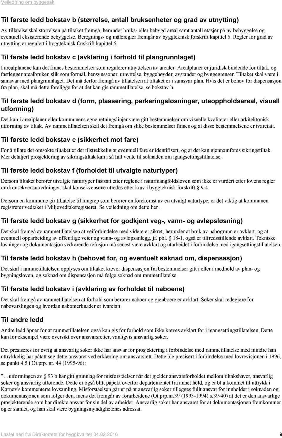 Til første ledd bokstav c (avklaring i forhold til plangrunnlaget) I arealplanene kan det finnes bestemmelser som regulerer utnyttelsen av arealer.