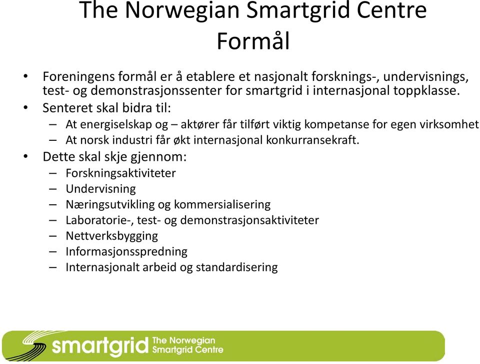 Senteret skal bidra til: At energiselskap og aktører får tilført viktig kompetanse for egen virksomhet At norsk industri får økt internasjonal