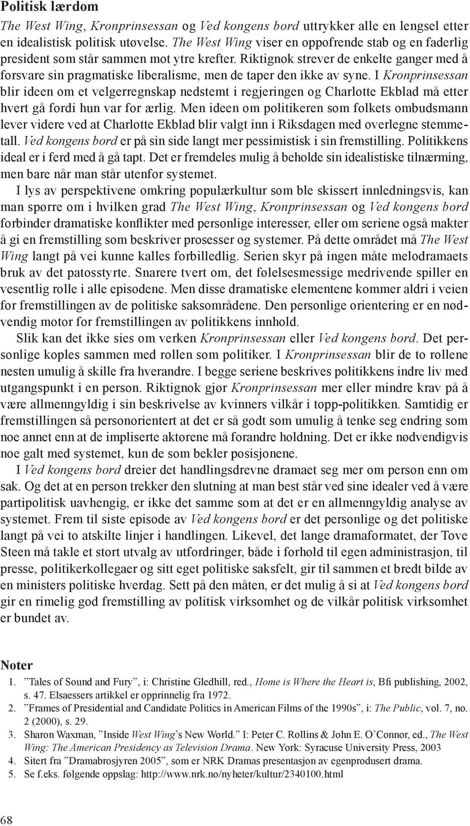 Riktignok strever de enkelte ganger med å forsvare sin pragmatiske liberalisme, men de taper den ikke av syne.